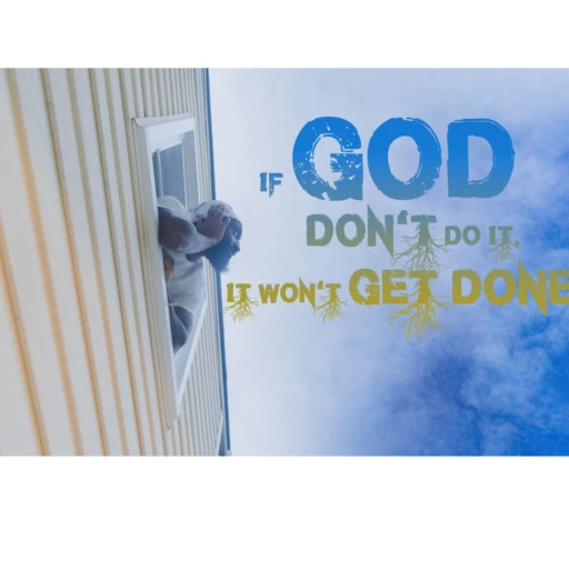 If God Don’t Do It, It Won’t Get Done.