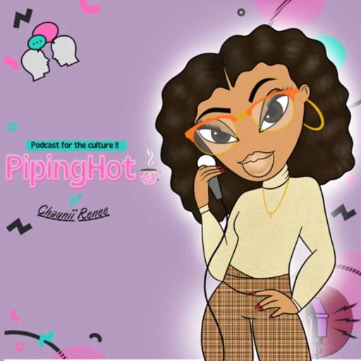 PipingHot🍵 w. Chaunii Renee