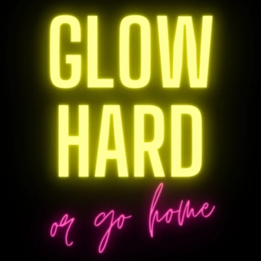 Glow Hard or Go Home