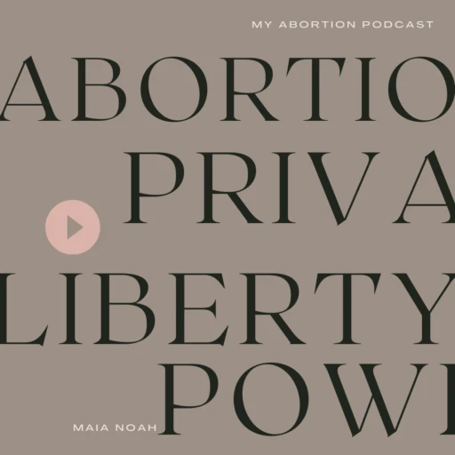 My Abortion Podcast: Life, Liberty, Privacy and Power, Which values will prevail over the others?