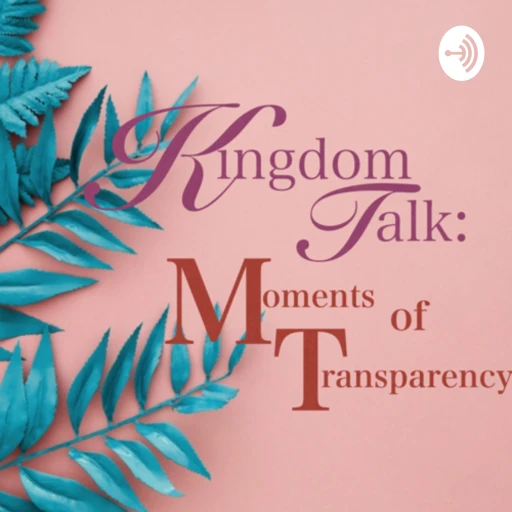 Kingdom Talk: Moments Of Transparency