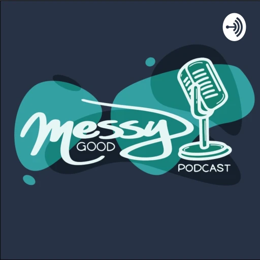 Messy Good Podcast