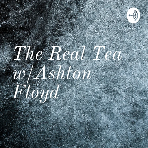 The Real Tea w/Ashton Floyd