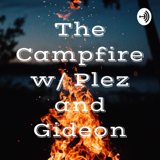 The Campfire w/ Plez and Gideon