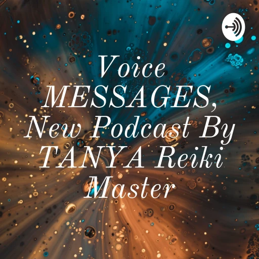 Voice MESSAGES, New Podcast By TANYA Reiki Master