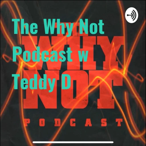 The Why Not Podcast with Teddy D