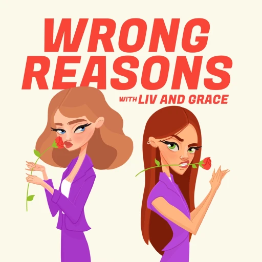 Wrong Reasons w/ Liv & Grace