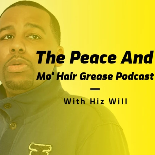 The Peace and MO’ Hair Grease Podcast w/HizWill