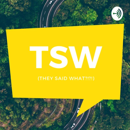 T.S.W (They Said What?!?!?!?!?)