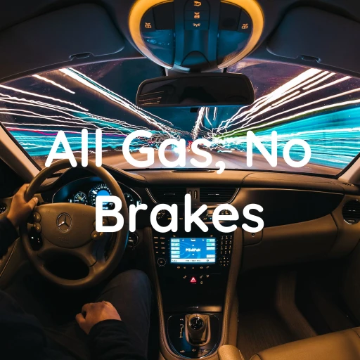 All Gas, No Brakes