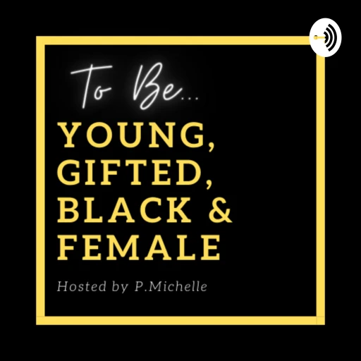 To Be Young, Gifted, Black, & Female