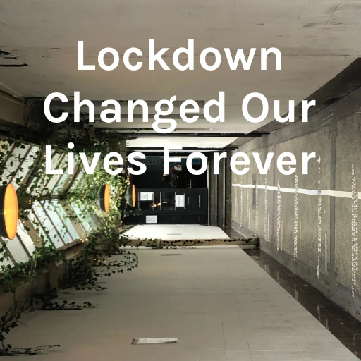 Lockdown Changed Our Lives Forever