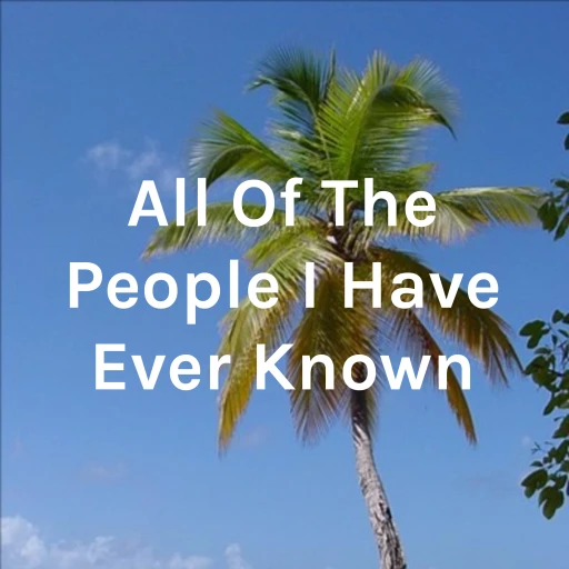 All Of The People I Have Ever Known