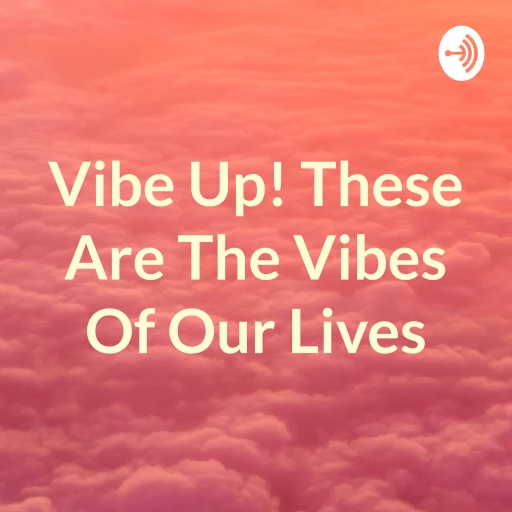 Vibe Up! These Are The Vibes Of Our Lives