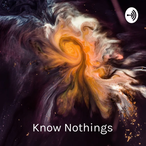 Know Nothings: For people who think they know and people who know they don’t know