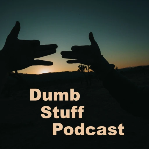 Dumb Stuff Podcast: We’re not dumb, we just talk about dumb stuff!