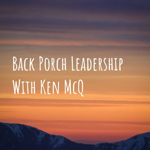 Back Porch Leadership With Ken McQ