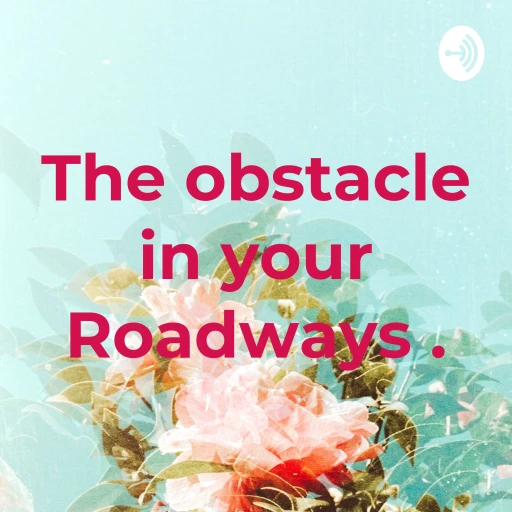 The obstacle in your Roadways .