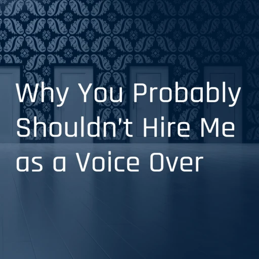 Why You Probably Shouldn’t Hire Me as a Voice Over