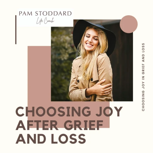 Choosing Joy after Grief and Loss