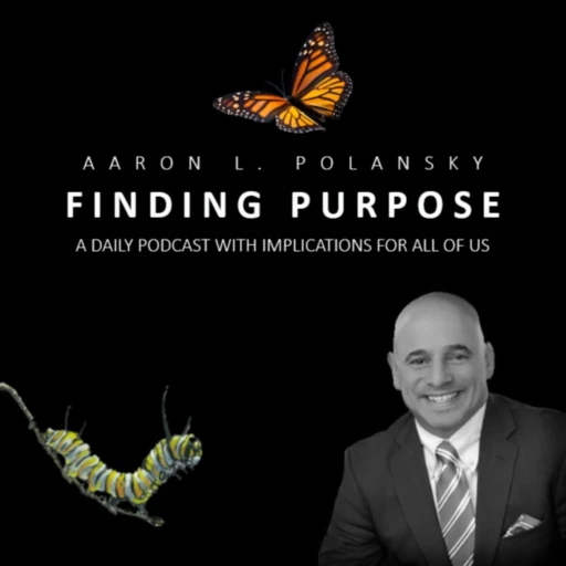 Aaron L. Polansky: Finding Purpose, A Podcast with Implications for All of Us