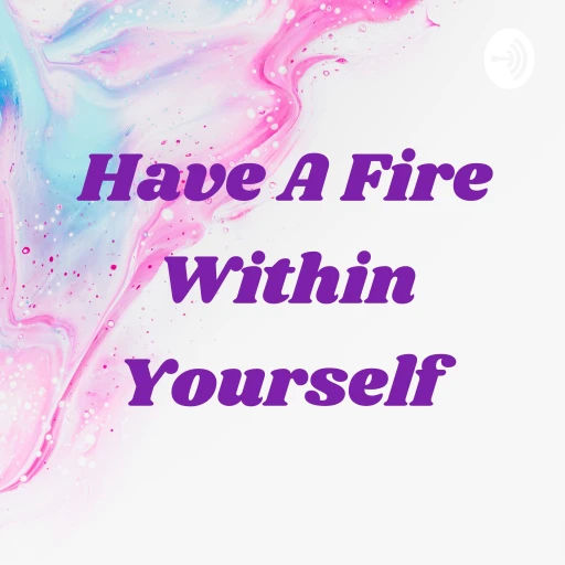 🌟 Have A Fire Within Yourself 🌟