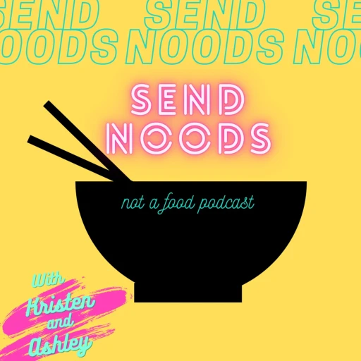 Send Noods: Not a food podcast