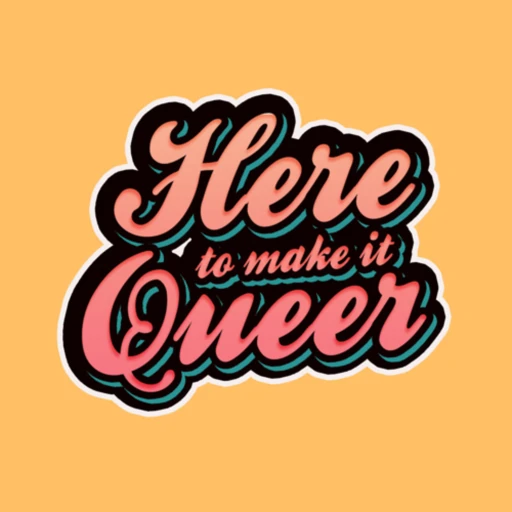 Here to Make it Queer