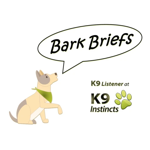 Bark Briefs from the K9 Listener at K9 Instincts LLC