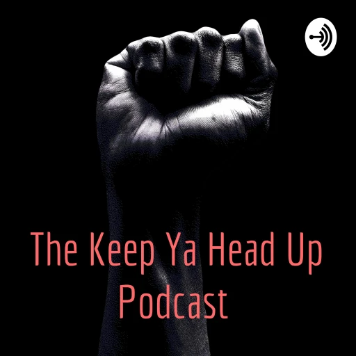 The Keep Ya Head Up Podcast