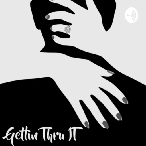 Gettin Thru It Podcast