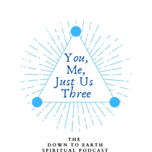 You, Me, Just Us Three – The Down to Earth Spiritual Podcast