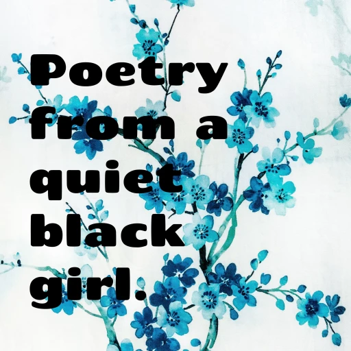 Poetry from a quiet black girl.