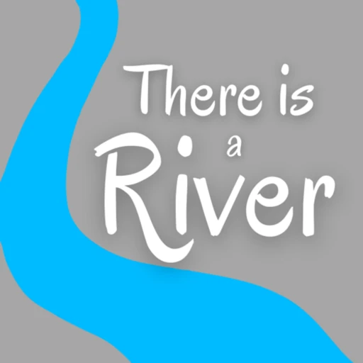 There is a River