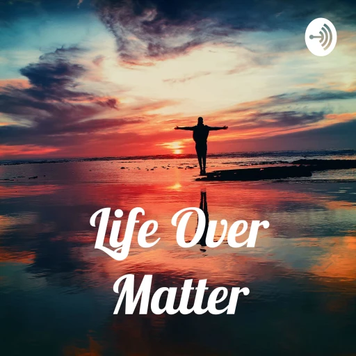 Life Over Matter