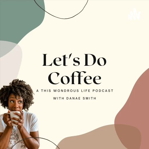 Let’s Do Coffee – A This Wondrous Life Podcast