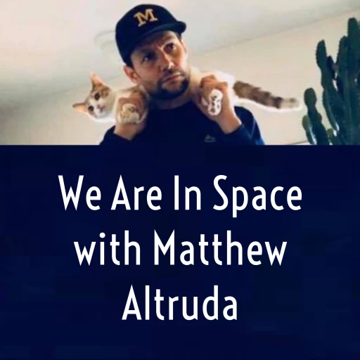 We Are In Space with Matthew Altruda