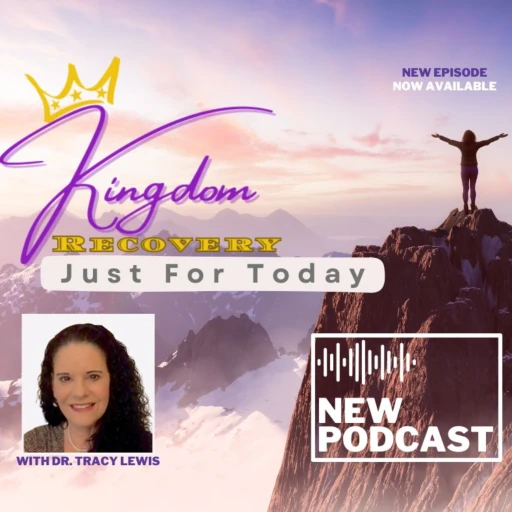 Kingdom Recovery Podcast ~ Just for Today with Dr. Tracy Lewis