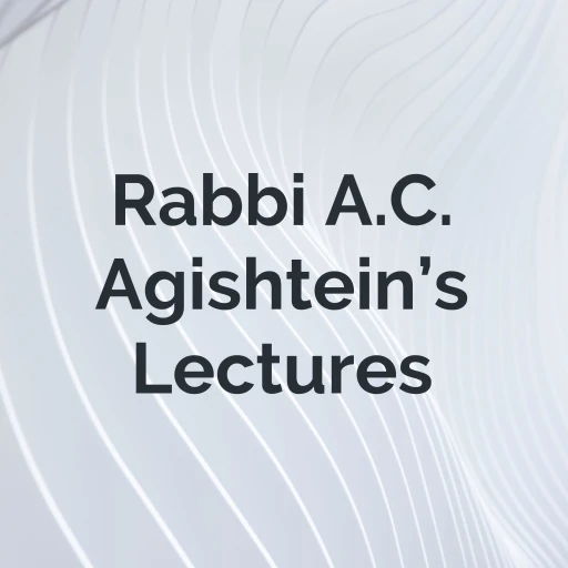 Rabbi A.C. Agishtein’s Lectures