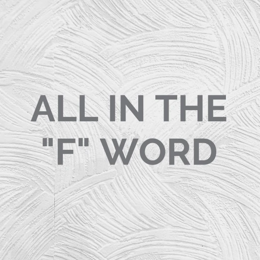 ALL IN THE “F” WORD