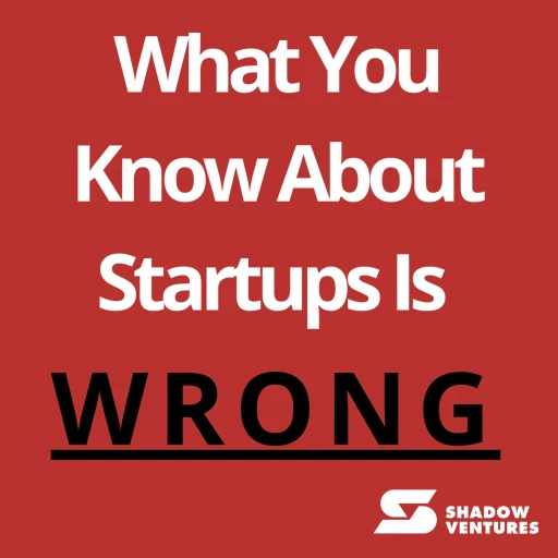 What You Know About Startups is Wrong