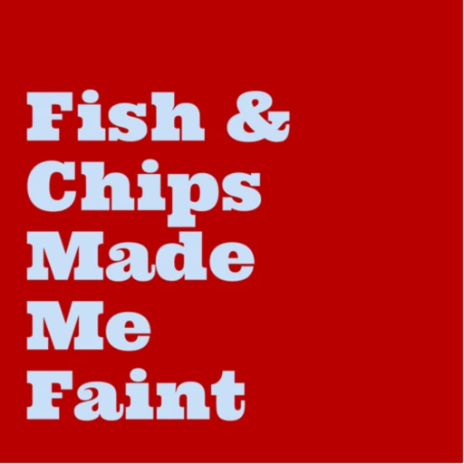 Fish and Chips Made Me Faint