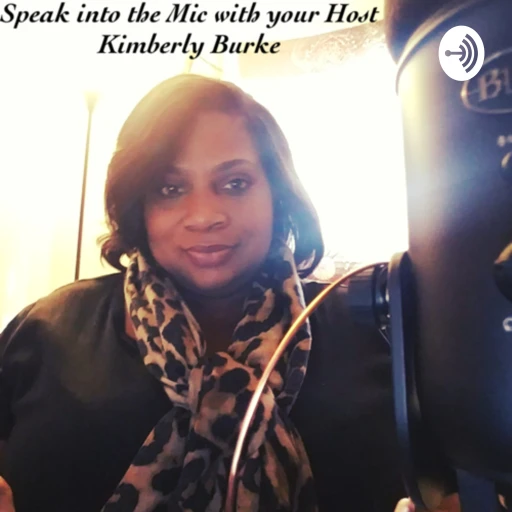 Speak into the Mic, with your Host Kimberly Burke