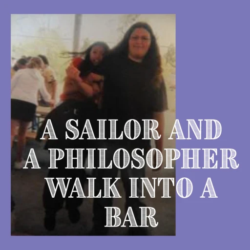 A Sailor and a Philosopher Walk Into A Bar