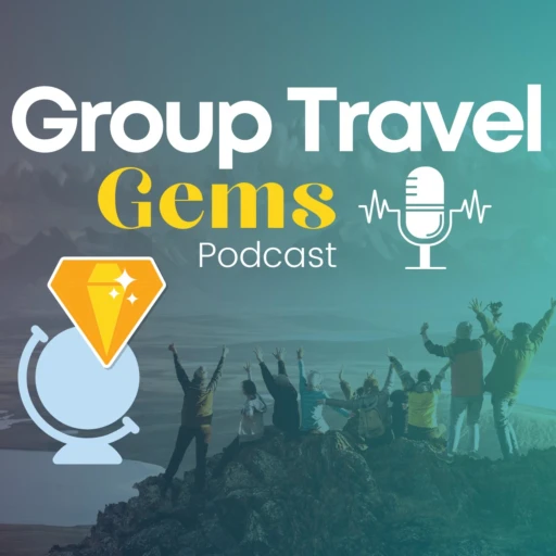 Group Travel Gems: Travel Podcast for Organized Group Travel