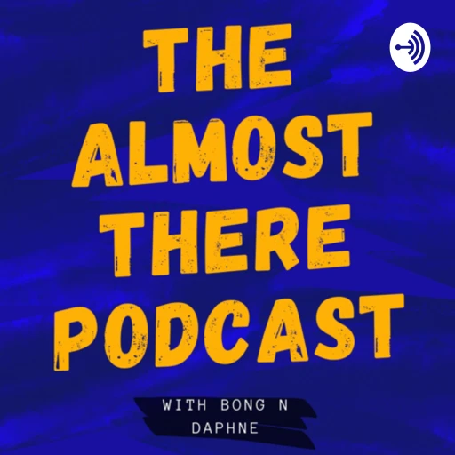 The Almost There Podcast with Bong n Daphne