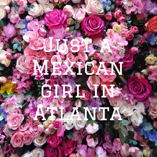 Just a Mexican girl in Atlanta