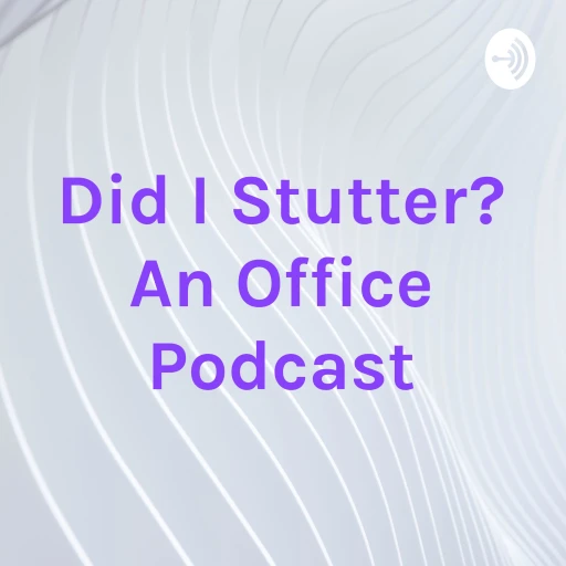 Did I Stutter? An Office Podcast