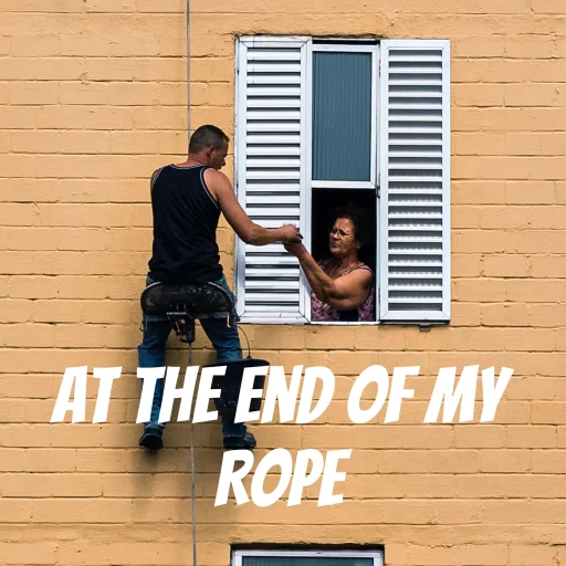 At the end of my Rope