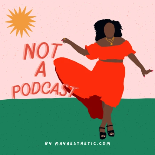 Not a Podcast by mayaesthetic.com